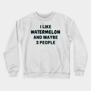 I Like Watermelon And Maybe 3 People Crewneck Sweatshirt